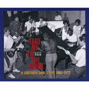 テイク・ミー・トゥ・ザ・リヴァー: サザン・ソウル・ストーリー 1961-1977[CD] / オムニバス