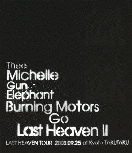 BURNING MOTORS GO LAST HEAVEN II LAST HEAVEN TOUR 2003.9.25 at KYOTO TAKUTAKU[Blu-ray] / THEE MICHELLE GUN ELEPHANT