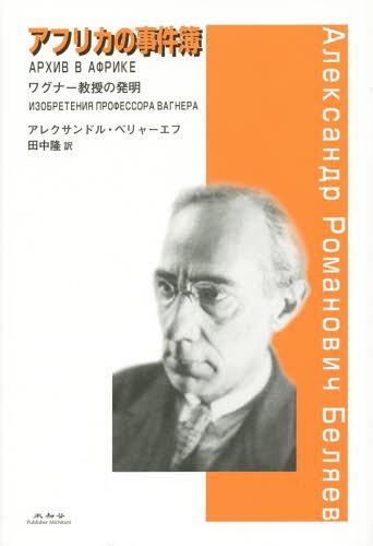 アフリカの事件簿 ワグナー教授の発明 原タイトル 本 雑誌 アレクサンドル ベリャーエフ 著 田中隆 訳 Crunchusers Com