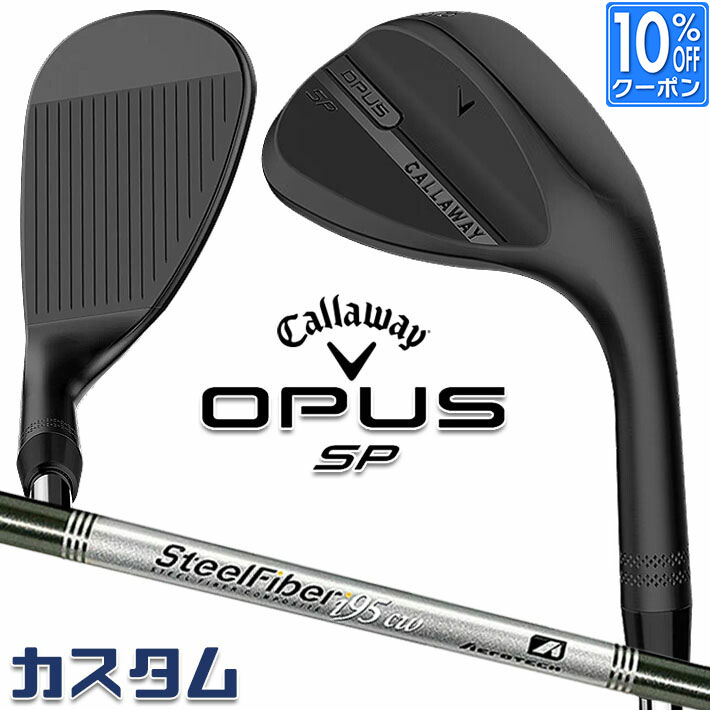 メーカーカスタムクラブ キャロウェイ OPUS SP ウェッジ ブラック 右用 STEEL Fiber i 95/110 シャフト 日本正規品 オーパス 2025 Callaway