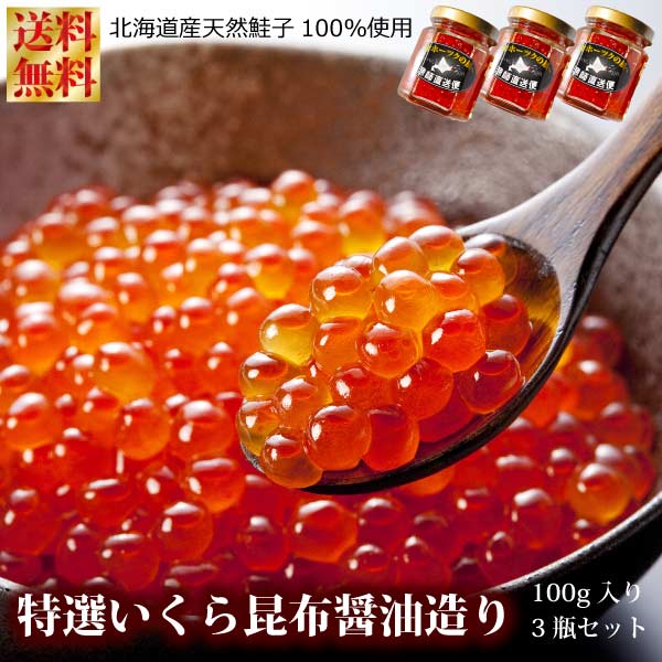 特選 無添加 イクラ 昆布醤油造り100gx3瓶セット （北海道産 天然鮭卵 100％ プレミアムタイプ添加物不使用  醤油イクラ イクラ漬け 海鮮 醤油いくら いくら醤油漬け ikura ご贈答用 送料無料 母の日