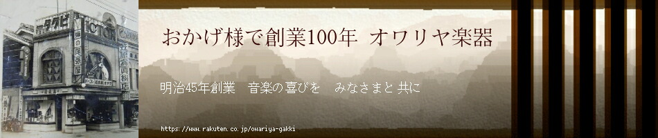 おかげ様で創業100年 オワリヤ楽器:明治45年創業。楽器商一筋55年の四代目が選ぶ、個性あり実力ありの楽器です