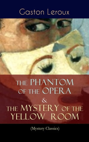 The Phantom of the Opera & The Mystery of the Yellow Room (Mystery Classics) The Ultimate Gothic Romance Mystery and One of the First Locked-Room Crime Mysteries【電子書籍】[ Gaston Leroux ]画像