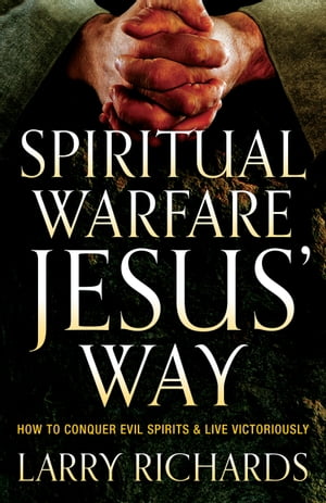 Spiritual Warfare Jesus' Way How to Conquer Evil Spirits and Live Victoriously【電子書籍】[ Larry Richards ]画像