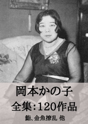 岡本かの子 全集120作品：鮨、金魚撩乱 他　Kanoko Okamoto　（micpub.com）