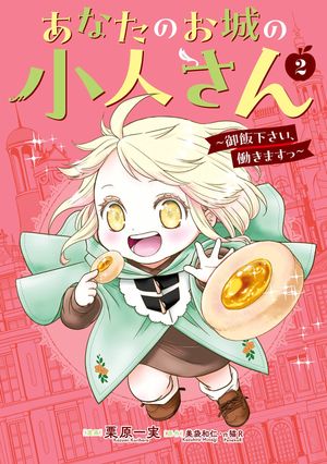 あなたのお城の小人さん〜御飯下さい、働きますっ〜（コミック）2巻