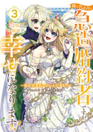 姉の代わりの急造婚約者ですが、辺境の領地で幸せになります! ～私が王子妃でいいんですか?～(3)