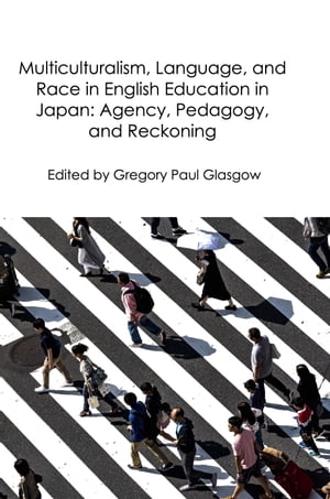 Multiculturalism,Language,andRaceinEnglishEducationinJapan:Agency,Pedagogy,andReckoning