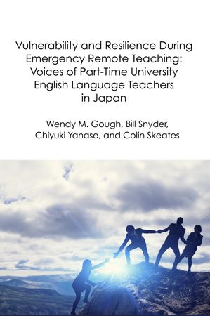 VulnerabilityandResilienceDuringEmergencyRemoteTeaching:VoicesofPart-TimeUniversityEnglishLanguageTeachersinJapan