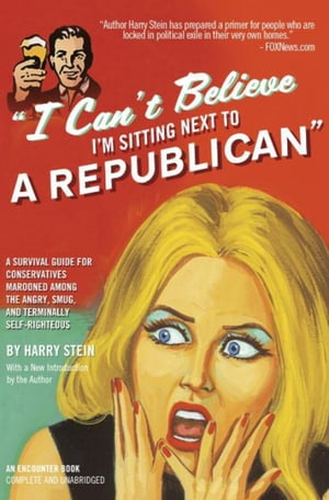 ICan'tBelieveI'mSittingNexttoaRepublicanASurvivalGuideforConservativesMaroonedAmongtheAngry,Smug,andTerminallySelf-Righteous