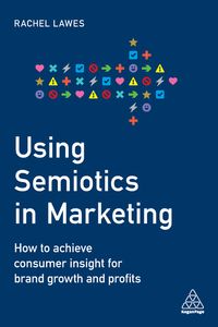 楽天kobo電子書籍ストア Using Semiotics In Marketing How To Achieve Consumer Insight For Brand Growth And Profits Dr Rachel Lawes