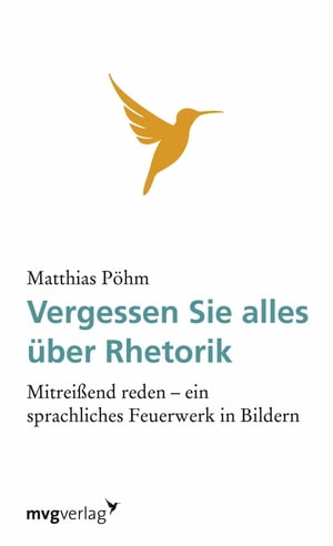 楽天Kobo電子書籍ストア: Vergessen Sie alles über Rhetorik - Mitreißend reden - ein  sprachliches Feuerwerk in Bildern - Matthias Pöhm - 9783864158629