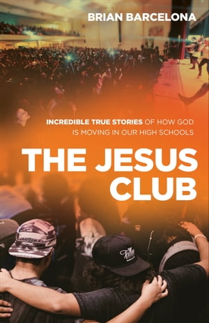 The Jesus Club Incredible True Stories of How God Is Moving in Our High Schools【電子書籍】[ Brian Barcelona ]画像