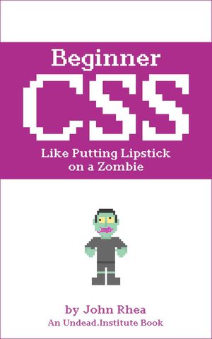 BeginnerCSS:LikePuttingLipstickonaZombieUndeadInstitute,#2