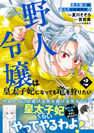 貧乏騎士に嫁入りしたはずが！？野人令嬢は皇太子妃になっても竜を狩りたい（コミック）【電子版特典付】２