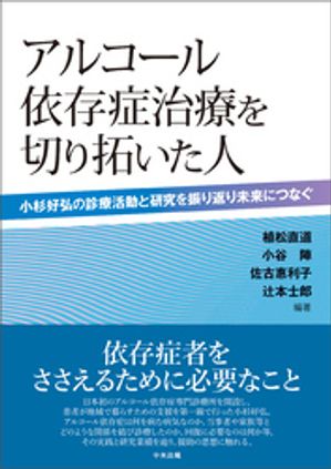 アルコール依存症治療を切り拓いた人ー小杉好弘の診療活動と研究を振り返り未来につなぐ