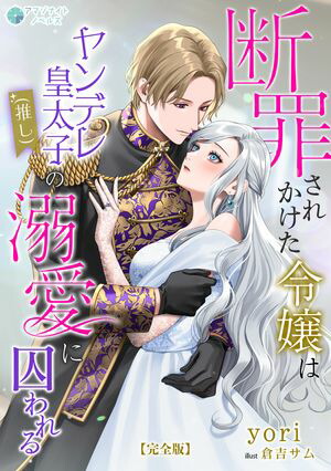 断罪されかけた令嬢はヤンデレ皇太子（推し）の溺愛に囚われる【完全版】