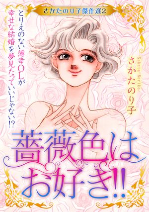 さかたのり子傑作選2薔薇色はお好き!!〜とりえのない薄幸OLが幸せな結婚を夢見たっていいじゃない!?〜