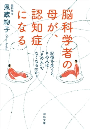 脳科学者の母が、認知症になる記憶を失うと、その人は“その人”でなくなるのか？