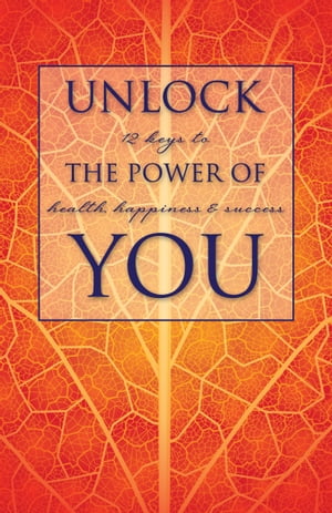 楽天Kobo電子書籍ストア: Unlock the Power of You - 12 Keys to Health, Happiness ...