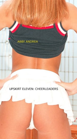 Cheerleaders upskirt  楽天Kobo電子書籍ストア: Upskirt Eleven: Cheerleaders - Abby Andrea - 9780463403686