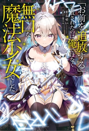 「お前を追放する」追放されたのは俺ではなく無口な魔法少女でした【特典SS付】【電子書籍】[ まるせい ]画像