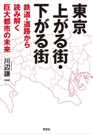 東京上がる街・下がる街：鉄道・道路から読み解く巨大都市の未来
