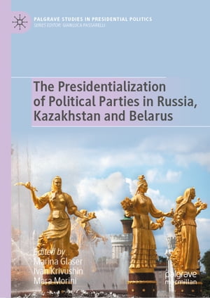 ThePresidentializationofPoliticalPartiesinRussia,KazakhstanandBelarus
