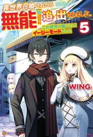 楽天kobo電子書籍ストア 異世界召喚されたら無能と言われ追い出されました この世界は俺にとってイージーモードでした ５ Wing