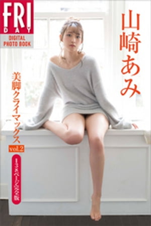 山崎あみ「美脚クライマックスｖｏｌ．２１３８ページ完全版」ＦＲＩＤＡＹデジタル写真集