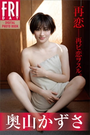 奥山かずさ　再恋ーー再ビ恋ヲスル。　ＦＲＩＤＡＹデジタル写真集　（ＦＲＩＤＡＹデジタル写真集） cover