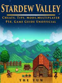 楽天kobo電子書籍ストア Stardew Valley Cheats Tips Mods Multiplayer Ps4 Game Guide Unofficial Get Tons Of Resources The Yuw