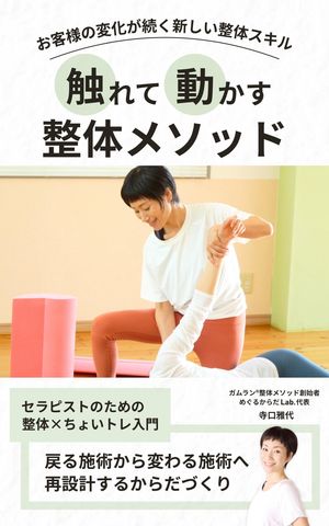 触れて動かす整体メソッド-お客様の変化が続く新しい整体スキル-セラピストのための整体×ちょいトレ入門ー戻る施術から変わる施術へ・再設計するからだづくりー