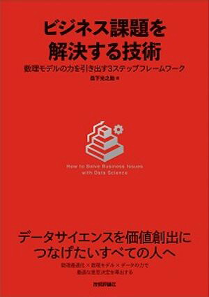 ビジネス課題を解決する技術〜数理モデルの力を引き出す3ステップフレームワーク