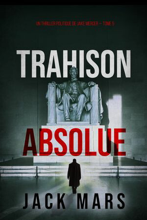 TrahisonAbsolue(UnthrillerpolitiquedeJakeMercerTome5)