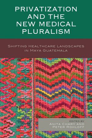 激安単価で Privatization And The New Medical Pluralism Shifting Healthcare Landscapes In Maya Guatemala Lexington Books 電子書籍版 公式 Ops In Net