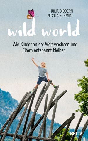 楽天Kobo電子書籍ストア: Wild World - Wie Kinder an der Welt wachsen und Eltern  entspannt bleiben - Julia Dibbern - 9783407865700