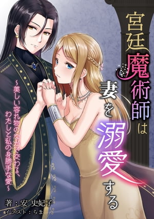 宮廷魔術師は妻を溺愛する〜美しい容れ物のなかで交わる、わたしと私の身勝手な愛〜