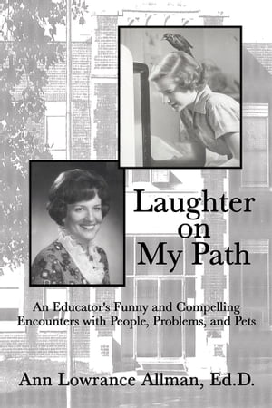 Laughter on My Path An Educator's Funny and Compelling Encounters with People, Problems, and Pets【電子書籍】[ Dr. Ann L. Allman ]画像