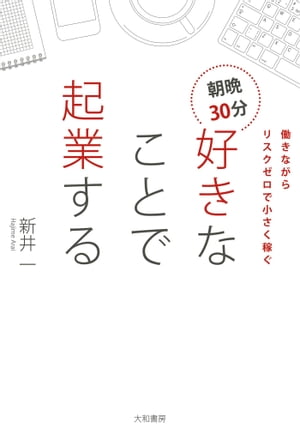 朝晩30分好きなことで起業する 働きながらリスクゼロで小さく稼ぐ 楽天Kobo電子書籍ストア: 朝晩30分 好きなことで起業する - 働き