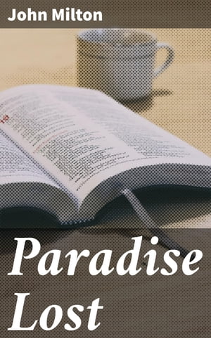 Paradise Lost An Epic Exploration of Sin, Salvation, and Free Will in Milton's Masterpiece【電子書籍】[ John Milton ]画像