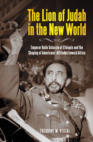 楽天Kobo電子書籍ストア: The Lion of Judah in the New World - Emperor Haile Selassie  of Ethiopia and the Shaping of Americans' Attitudes toward Africa -  Theodore M. Vestal Ph.D. - 9798216111917