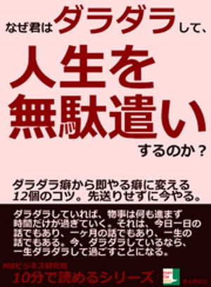 楽天kobo電子書籍ストア なぜ君はダラダラして 人生を無駄遣いするのか ダラダラ癖から即やる癖に変える１２個のコツ 先送りせずに今やる 10分で読めるシリーズ ｍｂビジネス研究班