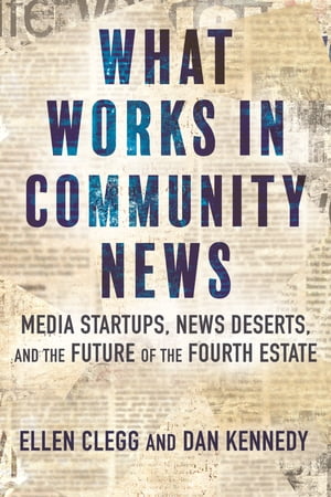 WhatWorksinCommunityNewsMediaStartups,NewsDeserts,andtheFutureoftheFourthEstate