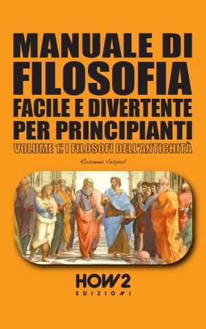 楽天Kobo電子書籍ストア: MANUALE DI FILOSOFIA FACILE E DIVERTENTE PER PRINCIPIANTI -  VOLUME 1: I FILOSOFI DELL'ANTICHITÀ - Rosanna Vespoli - 9788893056106