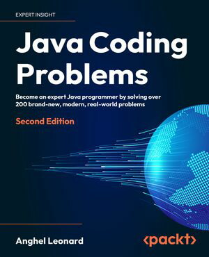 Java Coding Problems Become an expert Java programmer by solving over 200  brand-new, modern, real-world problems （Packt Publishing） [電子書籍版]