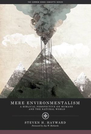 Mere Environmentalism　A Biblical Perspective on Humans and the Natural  World　（AEI Press）