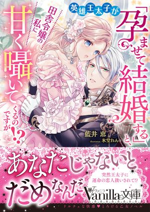 英雄王太子が「孕ませて結婚する」と、田舎令嬢の私に甘く囁いてくるのですが!?