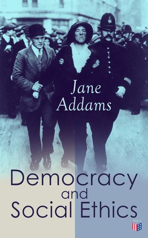 Democracy and Social Ethics Conception of the Moral Significance of Diversity From a Feminist Perspective Including an Essay Belated Industry and a Speech Why Women Should Vote【電子書籍】[ Jane Addams ]画像