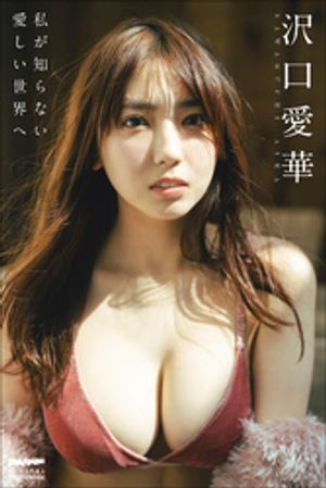 沢口愛華私が知らない愛しい世界へ